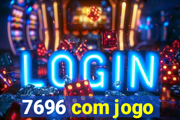 7696 com jogo